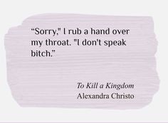 "Sorry," I rub a hand over my throat. "I don't speak bitch." To Kill A Kingdom Annotations, Mur Aesthetic, To Kill A Kingdom Quotes, To Kill A Kingdom Aesthetic, Kingdom Of The Cursed Quotes