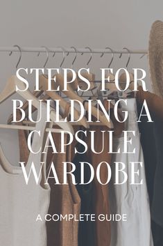 clothes hanging on a rack with the words steps for building a capsule wardrobe in white