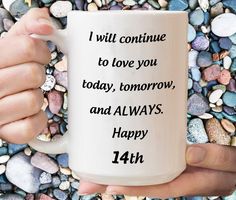 someone holding a coffee mug with the words i will continue to love you today, tomorrow and always happy