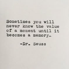 a quote from dr seuss that reads sometimes you will never know the value of a moment until it becomes a memory