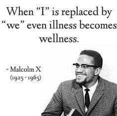 malcolm x quote with black and white image on it, which reads when i is replaced by we even unless becomes wellness