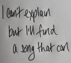 a piece of paper with writing on it that says, can't explain but i'll find a song that can