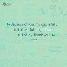 a wall with writing on it that says, because of you, my cup is full of tea, full of gratitude, full of joy, thank you