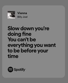 an ad with the words slow down you're doing fine, you can't be everything you want to be before your time