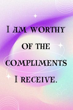 the words i am worthy of the compliments i receive on a pink and purple background