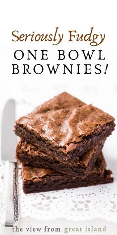 brownies are stacked on top of each other with the words seriously fudgy one bowl, brownies