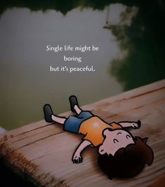 a person laying on top of a wooden plank with a quote above it that reads, single life might be boring but it's peaceful