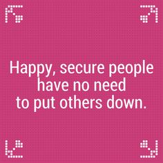 a pink background with the words happy, secure people have no need to put others down