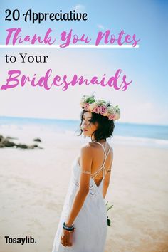 a woman in white dress standing on the beach with text overlay that reads, 20 appreciative thank you notes to your bridesmaids