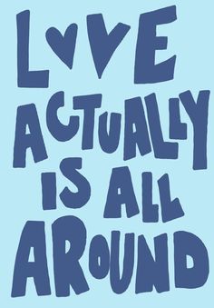 the words love actually is all around on a blue background