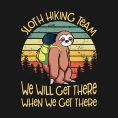 a sloth hiking team we will get there when we get there t - shirt