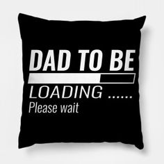 a black and white pillow with the words dad to be loading please wait on it