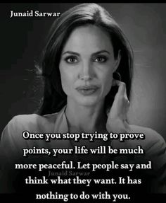 a black and white photo with a quote on it that says, once you stop trying to prove points, your life will be much more peaceful