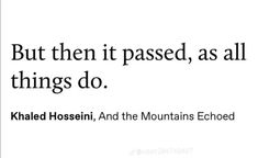 a quote that reads, but then it passed, as all things do khaled hosseini and the mountains echoed