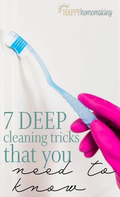 a hand holding a toothbrush with the words 7 deep cleaning tricks that you need to know about