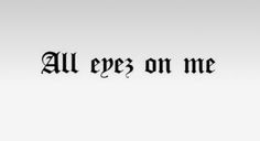 the words all eyes on me are black and white