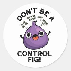 a round sticker with the words don't be a control fig on it