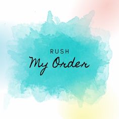 the words rush my order written in black ink on a blue and yellow watercolor background