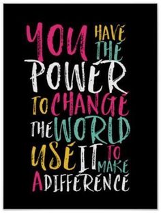 the words you have power to change the world use it to make a difference poster