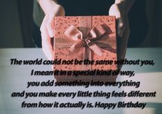 a person holding a birthday card with a bow on it and the words, the world could not be the same without you, i meant in a special kind of way