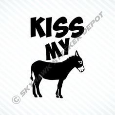 a black and white silhouette of a donkey with the words kiss my on it's face