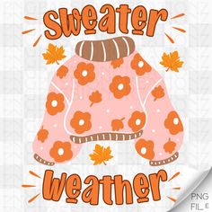 a sweater with flowers on it and the words sweater weather written in large letters,