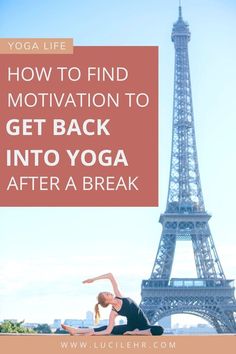 a woman doing yoga in front of the eiffel tower with text overlay that reads, how to find motivation to get back into yoga after a break