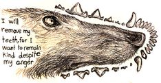 a drawing of a dog's head with the words i will remove my teeth, for i want to remain kind of despite my anger