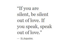 a quote that says if you are silent, be silent out of love if you speak, speak out of love