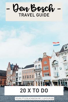 an image of the town with text that reads den bosch travel guide 20x to do