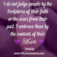 a heart with the words i do not judge people by the scripturess of their faith or the scars from their past, i embrace them by the contents of their hearts