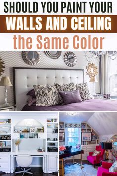 a collage of photos with text that reads should you paint your walls and ceiling the same color?