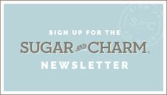 sign up for the sugar and charm news letter