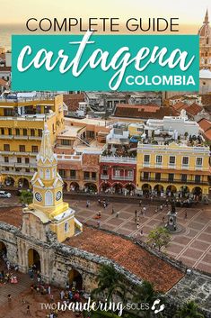 an overview of cartagena, colombia with text overlay reading the complete guide