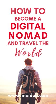 a man standing on top of a mountain with the words how to become a digital nomad and travel the world