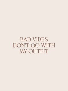 a quote that says bad vibes don't go with my outfit on it