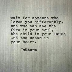 a poem written in black ink on white paper with the words, wait for someone who loves you differently, one who can see the fire