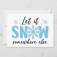 a card with the words let it snow somewhere else written in blue and black on white