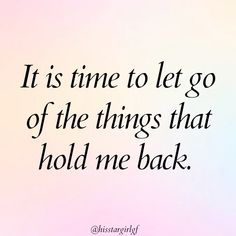 a quote that says it is time to let go of the things that hold me back