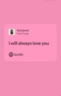 a pink text message that reads i will always love you spotify