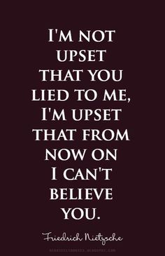 I'm not upset that you lied to me, I'm upset that from now on I can't believe you.~ | Heartfelt Quotes Lie To Me Quotes, Trust Yourself Quotes, Liar Quotes, Lies Quotes, Betrayal Quotes, Now Quotes, You Lied To Me, Trust Quotes, Bad Relationship