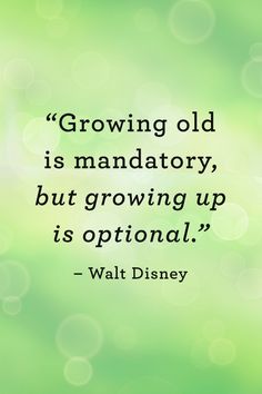 a quote on growing old is mandatory, but growing up is optimal walt disney