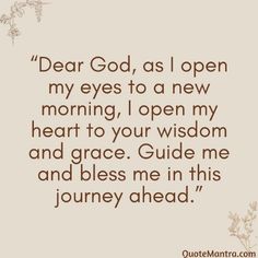 a quote that says dear god as i open my eyes to a new morning, i open