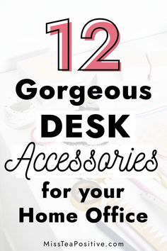 desk with the words 12 gorgeous desk accessories for your home office on top of it