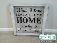 a sign that says what i love most about my home is who i share it with