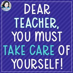 a blue and white sign that says dear teacher, you must take care of yourself