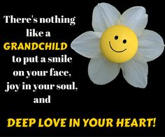 there's nothing like a grandchild to put a smile on your face, joy in your soul, and