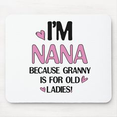 i'm nana because granny is for old ladies mouse pad