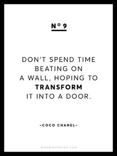 a quote from coco chanel that says don't spend time beating on a wall, hoping to transform it into a door