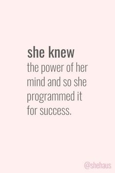 she knew the power of her mind and so she programmed it for success